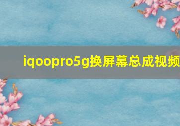 iqoopro5g换屏幕总成视频