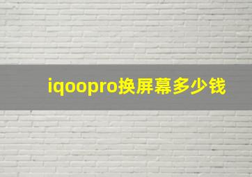 iqoopro换屏幕多少钱