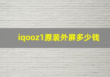 iqooz1原装外屏多少钱