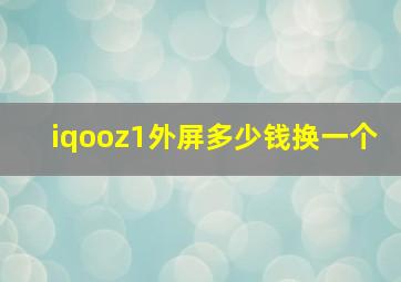 iqooz1外屏多少钱换一个