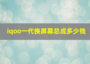 iqoo一代换屏幕总成多少钱