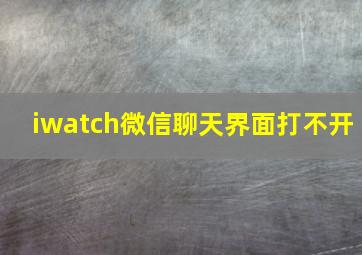 iwatch微信聊天界面打不开