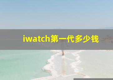 iwatch第一代多少钱