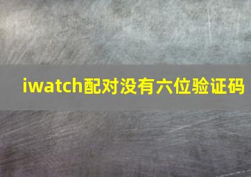 iwatch配对没有六位验证码