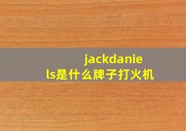 jackdaniels是什么牌子打火机