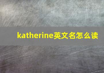 katherine英文名怎么读