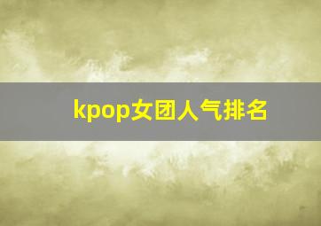 kpop女团人气排名