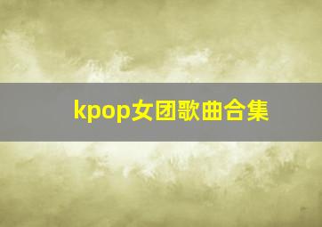 kpop女团歌曲合集