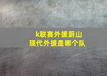 k联赛外援蔚山现代外援是哪个队