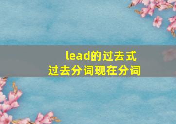 lead的过去式过去分词现在分词