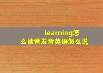 learning怎么读音发音英语怎么说