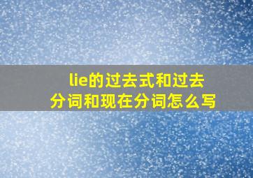 lie的过去式和过去分词和现在分词怎么写