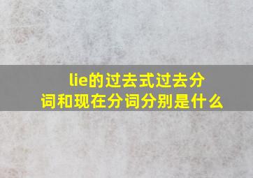 lie的过去式过去分词和现在分词分别是什么