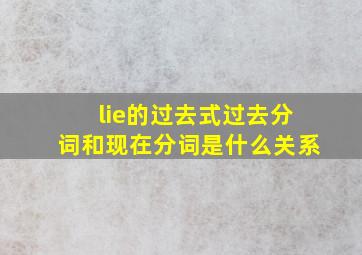 lie的过去式过去分词和现在分词是什么关系