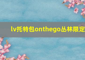 lv托特包onthego丛林限定