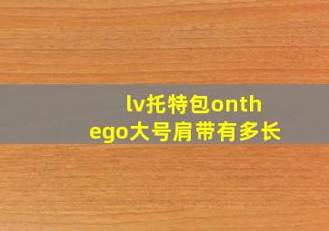 lv托特包onthego大号肩带有多长