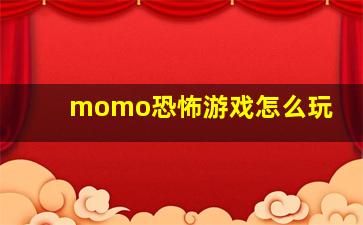 momo恐怖游戏怎么玩