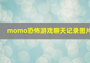 momo恐怖游戏聊天记录图片