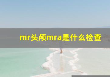 mr头颅mra是什么检查