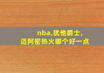 nba,犹他爵士,迈阿密热火哪个好一点