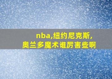 nba,纽约尼克斯,奥兰多魔术谁厉害些啊