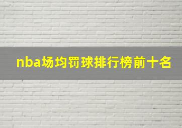 nba场均罚球排行榜前十名