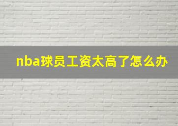 nba球员工资太高了怎么办