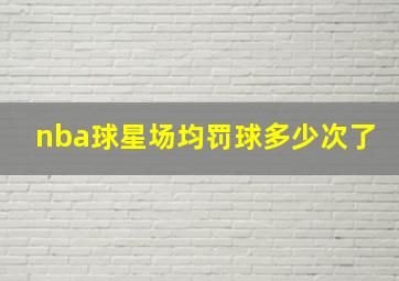 nba球星场均罚球多少次了