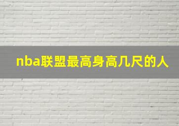 nba联盟最高身高几尺的人