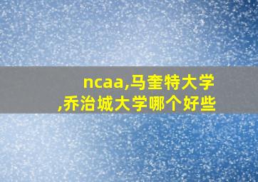 ncaa,马奎特大学,乔治城大学哪个好些