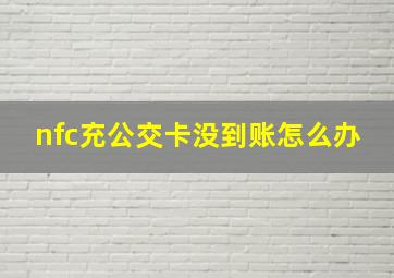 nfc充公交卡没到账怎么办