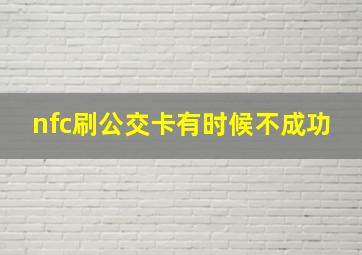 nfc刷公交卡有时候不成功