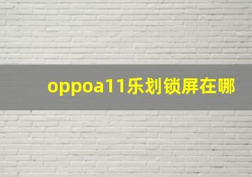 oppoa11乐划锁屏在哪