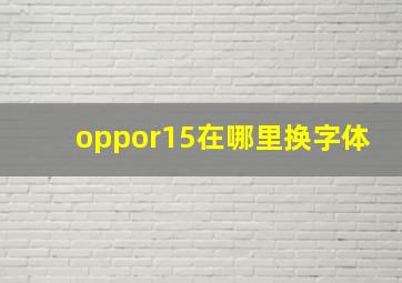 oppor15在哪里换字体