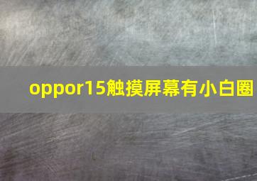 oppor15触摸屏幕有小白圈