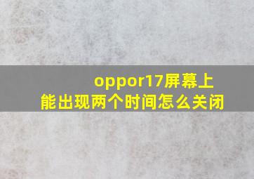 oppor17屏幕上能出现两个时间怎么关闭