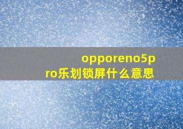 opporeno5pro乐划锁屏什么意思