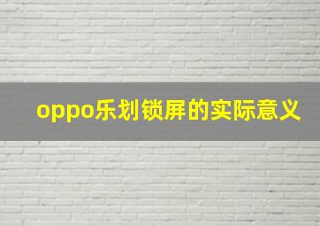 oppo乐划锁屏的实际意义