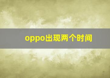 oppo出现两个时间