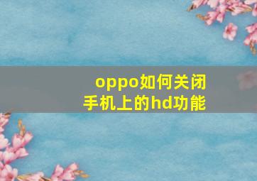 oppo如何关闭手机上的hd功能