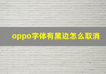 oppo字体有黑边怎么取消