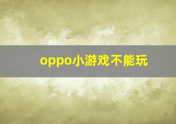 oppo小游戏不能玩