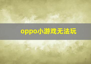 oppo小游戏无法玩