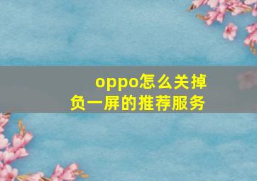 oppo怎么关掉负一屏的推荐服务