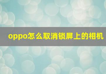 oppo怎么取消锁屏上的相机