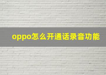 oppo怎么开通话录音功能