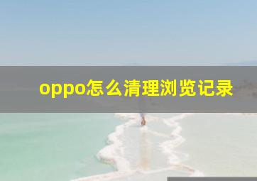 oppo怎么清理浏览记录