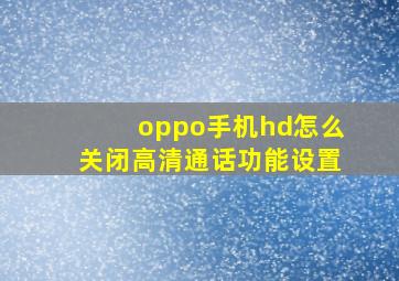 oppo手机hd怎么关闭高清通话功能设置