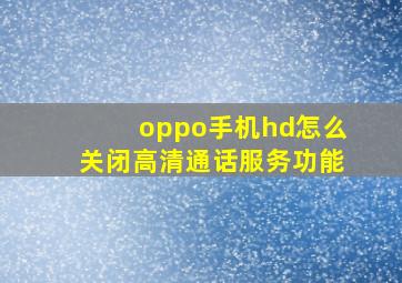 oppo手机hd怎么关闭高清通话服务功能