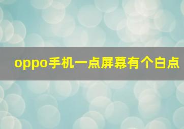 oppo手机一点屏幕有个白点